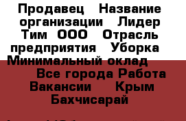 Продавец › Название организации ­ Лидер Тим, ООО › Отрасль предприятия ­ Уборка › Минимальный оклад ­ 10 000 - Все города Работа » Вакансии   . Крым,Бахчисарай